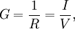 G = \frac{1}R = \frac{I}V,