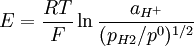 E={RT \over F}\ln {a_{H^+} \over (p_{H2}/p^0)^{1/2}}