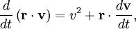 \frac{d}{dt} \left( \mathbf{r} \cdot \mathbf{v} \right) = v^{2} + \mathbf{r} \cdot \frac{d\mathbf{v}}{dt},