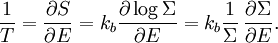 \frac{1}{T} = \frac{\partial S}{\partial E} = k_{b} \frac{\partial \log \Sigma}{\partial E} = k_{b} \frac{1}{\Sigma}\,\frac{\partial \Sigma}{\partial E} .