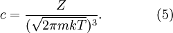 c = \frac{Z}{(\sqrt{2 \pi mkT}) ^ 3}. \qquad\qquad (5)