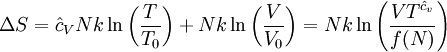 \Delta S = \hat{c}_VNk\ln\left(\frac{T}{T_0}\right)+Nk\ln\left(\frac{V}{V_0}\right) = Nk\ln\left(\frac{VT^{\hat{c}_v}}{f(N)}\right)