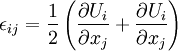 \epsilon_{ij} = \frac{1}{2} \left( \frac{\partial U_i}{\partial x_j} + \frac{\partial U_i}{\partial x_j} \right)