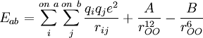 E_{ab} = \sum_{i} ^{on\ a} \sum_{j} ^{on\ b}   \frac {q_iq_j e^2}{r_{ij}}   + \frac {A}{r_{OO}^{12}}   - \frac {B}{r_{OO}^6}