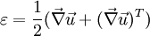 \varepsilon = {1 \over 2} ( \vec{\nabla}\vec{u} + (\vec{\nabla}\vec{u})^T)