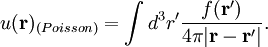 u(\mathbf{r})_{(Poisson)} = \int d^3r' \frac{f(\mathbf{r}')}{4\pi |\mathbf{r} - \mathbf{r}'|}.