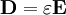 \mathbf{D} = \varepsilon \mathbf{E}