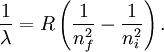 \frac{1}{\lambda}=R \left( \frac{1}{n_{f}^2} - \frac{1}{n_{i}^2} \right). \,