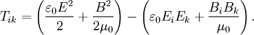 T_{ik} = \left( \frac{\varepsilon_0E^2}{2} + \frac{B^2}{2\mu_0} \right) - \left( \varepsilon_0E_iE_k + \frac{B_iB_k}{\mu_0} \right).