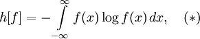 h[f] = -\int\limits_{-\infty}^{\infty} f(x) \log f(x)\, dx,\quad (*)