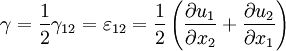 \gamma = \frac{1}{2} \gamma_{12} = \varepsilon_{12} = \frac{1}{2} \left ( \frac{\partial u_1}{\partial x_2} + \frac{\partial u_2}{\partial x_1} \right )