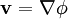 \mathbf{v} = \nabla \phi