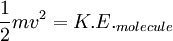 {{1}\over{2}}mv^2 = K.E._{molecule}