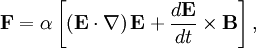 \mathbf{F}=\alpha\left[\left(\mathbf{E}\cdot\nabla\right)\mathbf{E}+\frac{d\mathbf{E}}{dt}\times\mathbf{B}\right],