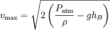 v_\mathrm{max}=\sqrt{2\left({P_\mathrm{atm} \over \rho}-gh_B\right)}