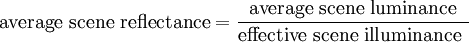 \mbox{average scene reflectance} = \frac {\mbox {average scene luminance} } {\mbox {effective scene illuminance }}