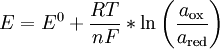 E=E^0 + {RT \over nF}*\ln \left ({a_{\mathrm{ox}} \over a_\mathrm{red}}\right )