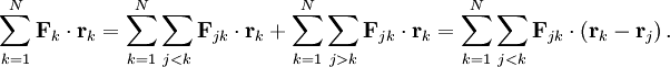 \sum_{k=1}^{N} \mathbf{F}_{k} \cdot \mathbf{r}_{k} =  \sum_{k=1}^{N} \sum_{j<k} \mathbf{F}_{jk} \cdot \mathbf{r}_{k} +  \sum_{k=1}^{N} \sum_{j>k} \mathbf{F}_{jk} \cdot \mathbf{r}_{k} =  \sum_{k=1}^{N} \sum_{j<k} \mathbf{F}_{jk} \cdot \left( \mathbf{r}_{k} - \mathbf{r}_{j} \right).