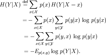 \begin{align} H(Y|X)\ &\stackrel{\mathrm{def}}{=}\sum_{x\in\mathcal X}\,p(x)\,H(Y|X=x)\\ &{=}-\sum_{x\in\mathcal X}p(x)\sum_{y\in\mathcal Y}\,p(y|x)\,\log\,p(y|x)\\ &=-\sum_{x\in\mathcal X}\sum_{y\in\mathcal Y}\,p(y,x)\,\log\,p(y|x)\\ &=-E_{p(x,y)}\log\,p(Y|X). \end{align}