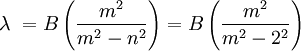 \lambda\ = B\left(\frac{m^2}{m^2 - n^2}\right) = B\left(\frac{m^2}{m^2 - 2^2}\right)