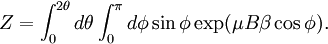 Z = \int_0^{2\theta} d\theta \int_0^{\pi}d\phi \sin\phi \exp( \mu B\beta \cos\phi).