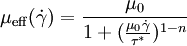 \mu_{\operatorname{eff}}(\dot \gamma) = \frac {\mu_0}{1 + ({\frac {\mu_0 \dot \gamma} {\tau ^ *}})^{1-n}  }