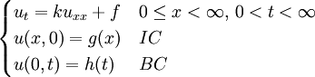 \begin{cases} u_{t}=ku_{xx}+f & 0\le x<\infty,\,0<t<\infty \\ u(x,0)=g(x) & IC \\ u(0,t)=h(t) & BC\end{cases}