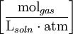 \left[\frac{\mathrm{mol}_{gas}}{\mathrm{L}_{soln} \cdot \mathrm{atm}}\right]