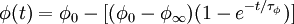 \phi(t) = \phi_{0} - [ (\phi_{0}-\phi_{\infty})(1 - e^{-t/\tau_{\phi}})]