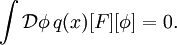 \int \mathcal{D}\phi\, q(x)[F][\phi]=0.
