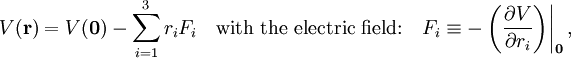 V(\mathbf{r}) = V(\mathbf{0}) - \sum_{i=1}^3 r_i F_i \quad \hbox{with the electric field:}\quad F_i \equiv  -\left. \left(\frac{\partial V}{\partial r_i} \right)\right|_{\mathbf{0}},