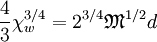 \frac{4}{3}\chi_w^{3/4} = 2^{3/4} \mathfrak{M}^{1/2} d