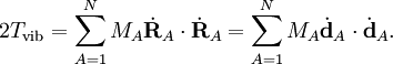 2T_\mathrm{vib} = \sum_{A=1}^N M_A \dot{\mathbf{R}}_A\cdot \dot{\mathbf{R}}_A = \sum_{A=1}^N M_A \dot{\mathbf{d}}_A\cdot \dot{\mathbf{d}}_A.
