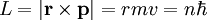 L = |\mathbf r \times \mathbf p| = rmv = n\hbar