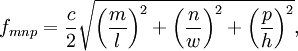 f_{mnp} = \frac{c}{2}\sqrt{\left(\frac{m}{l}\right)^2+\left(\frac{n}{w}\right)^2+\left(\frac{p}{h}\right)^2},
