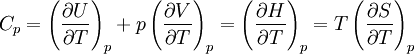 ~ C_p=\left ( {\partial U\over \partial T} \right )_p  +p \left ( {\partial V\over \partial T} \right )_p  = \left ( {\partial H\over \partial T} \right )_p  = T \left ( {\partial S\over \partial T} \right )_p ~