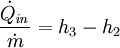 \frac{\dot{Q}_{\mathit{in}}} {\dot{m}} = h_3 - h_2