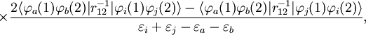 \times \frac{2\langle\varphi_a(1)\varphi_b(2)|r_{12}^{-1}|\varphi_i(1)\varphi_j(2)\rangle -\langle\varphi_a(1)\varphi_b(2)|r_{12}^{-1}|\varphi_j(1)\varphi_i(2)\rangle} {\varepsilon_i +\varepsilon_j-\varepsilon_a-\varepsilon_b},