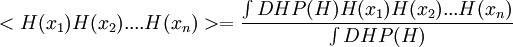 <H(x_1) H(x_2)....H(x_n) > = { \int DH P(H) H(x_1) H(x_2) ... H(x_n) \over \int DH P(H) } \,