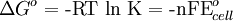 \Delta G^{o}=\mbox{-RT ln K}= \mbox{-nFE}^{o}_{cell}\,