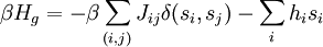 \beta H_g = - \beta \sum_{(i,j)}J_{ij} \delta(s_i,s_j) - \sum_i h_i s_i \,