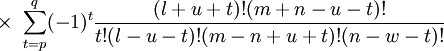 \times \ \sum_{t=p}^q (-1)^t \frac{(l+u+t)!(m+n-u-t)!}{t!(l-u-t)!(m-n+u+t)!(n-w-t)!}