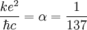 \, {k e^2 \over \hbar c} = \alpha = {1\over 137}