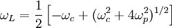 \omega_L = \frac{1}{2}\left[ -\omega_c + (\omega_c^2+4\omega_p^2)^{1/2} \right]