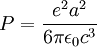 P = {{e^2 a^2} \over {6 \pi \epsilon_0 c^3}}