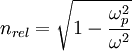 n_{rel} = \sqrt{1 - \frac{\omega_p^2}{\omega^2}}