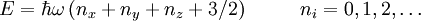 E=\hbar\omega\left(n_x+n_y+n_z+3/2\right)~~~~~~~~n_i=0,1,2,\ldots