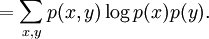 \; = \sum_{x,y} p(x,y) \log p(x) p(y) .