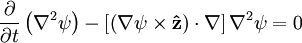 \frac{\partial}{\partial t}\left(\nabla^2\psi\right)-\left[\left(\nabla\psi\times \mathbf{\hat z}\right)\cdot\nabla\right]\nabla^2\psi =0