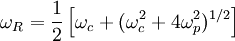 \omega_R = \frac{1}{2}\left[ \omega_c + (\omega_c^2+4\omega_p^2)^{1/2} \right]